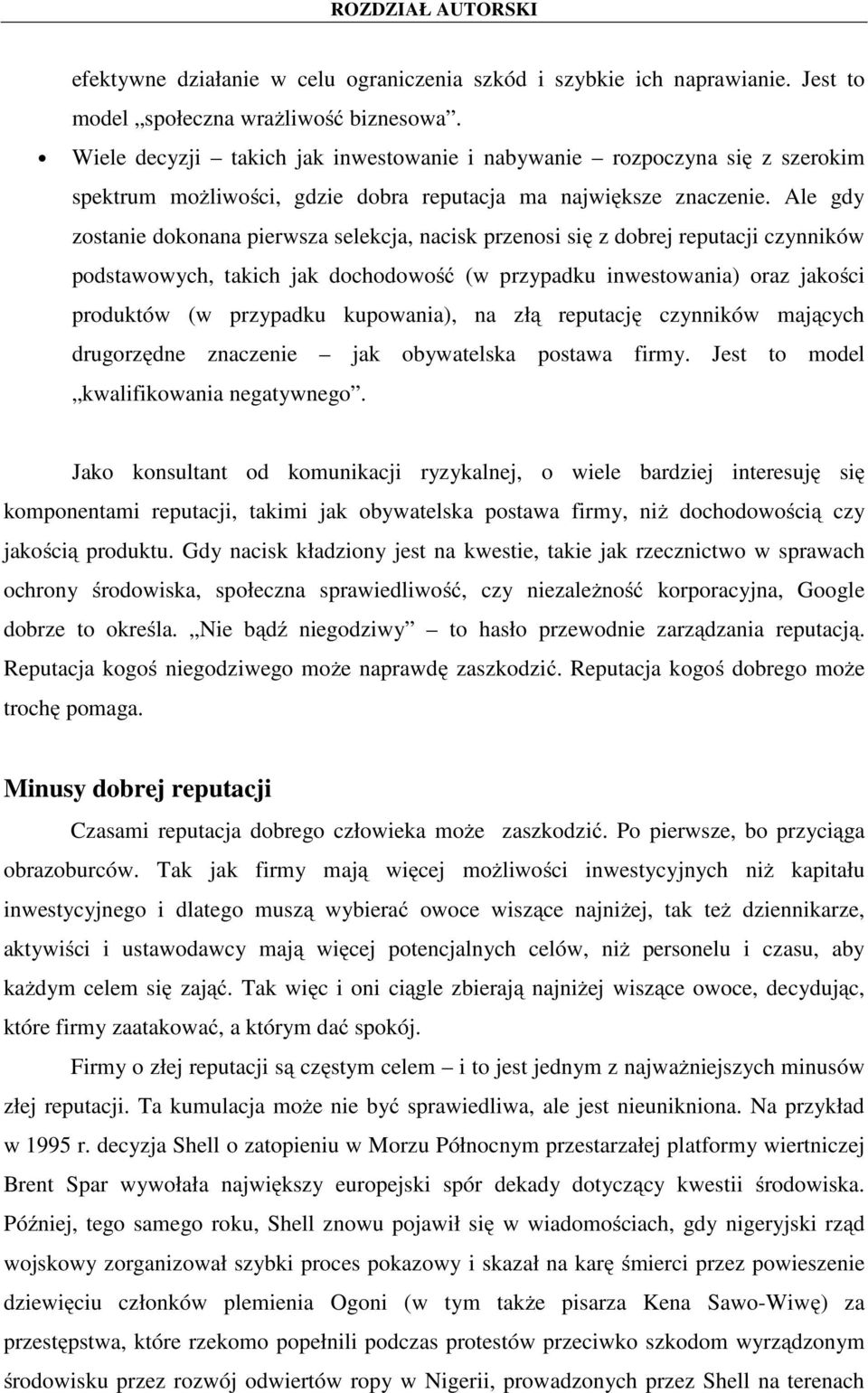 Ale gdy zostanie dokonana pierwsza selekcja, nacisk przenosi się z dobrej reputacji czynników podstawowych, takich jak dochodowość (w przypadku inwestowania) oraz jakości produktów (w przypadku