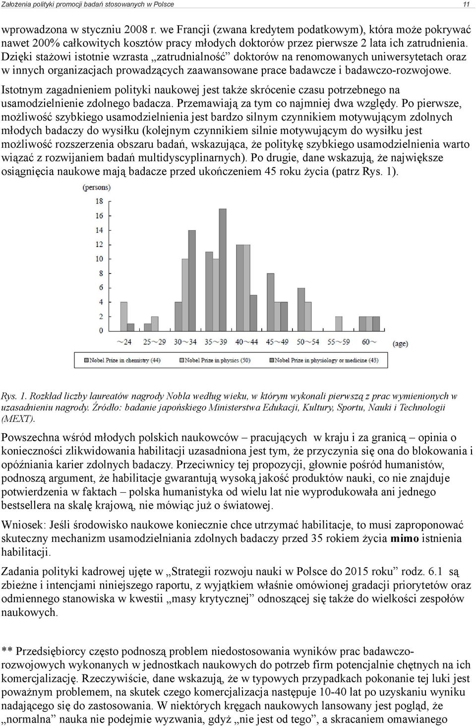 Dzięki stażowi istotnie wzrasta zatrudnialność doktorów na renomowanych uniwersytetach oraz w innych organizacjach prowadzących zaawansowane prace badawcze i badawczo-rozwojowe.