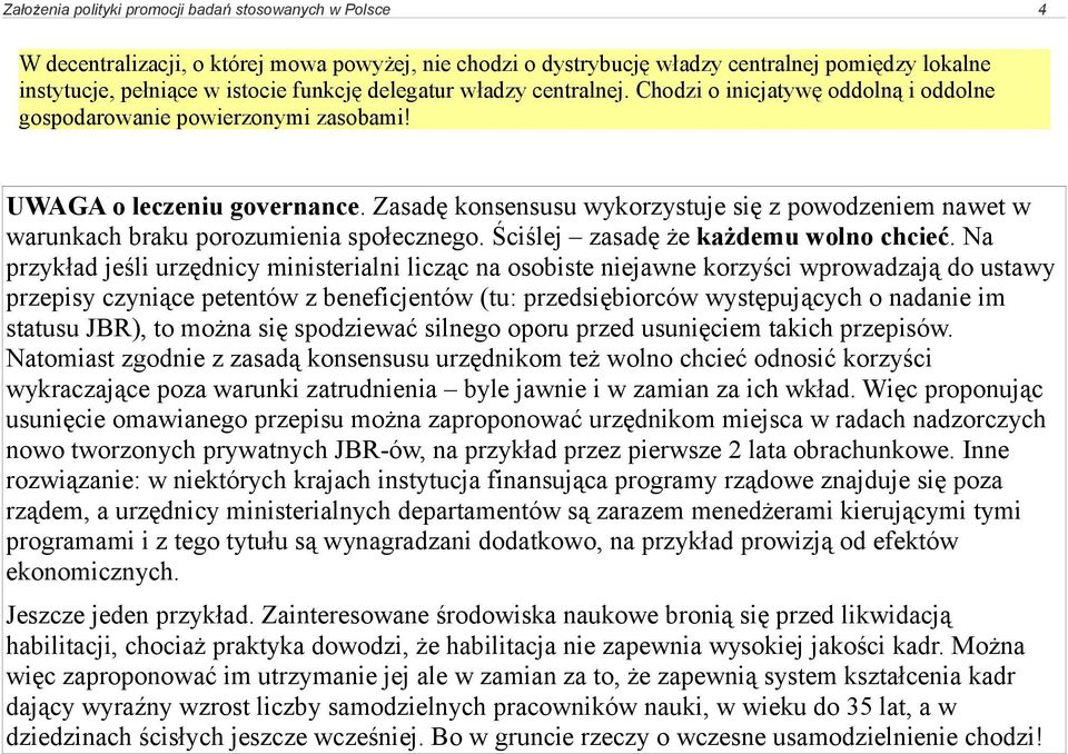 Zasadę konsensusu wykorzystuje się z powodzeniem nawet w warunkach braku porozumienia społecznego. Ściślej zasadę że każdemu wolno chcieć.