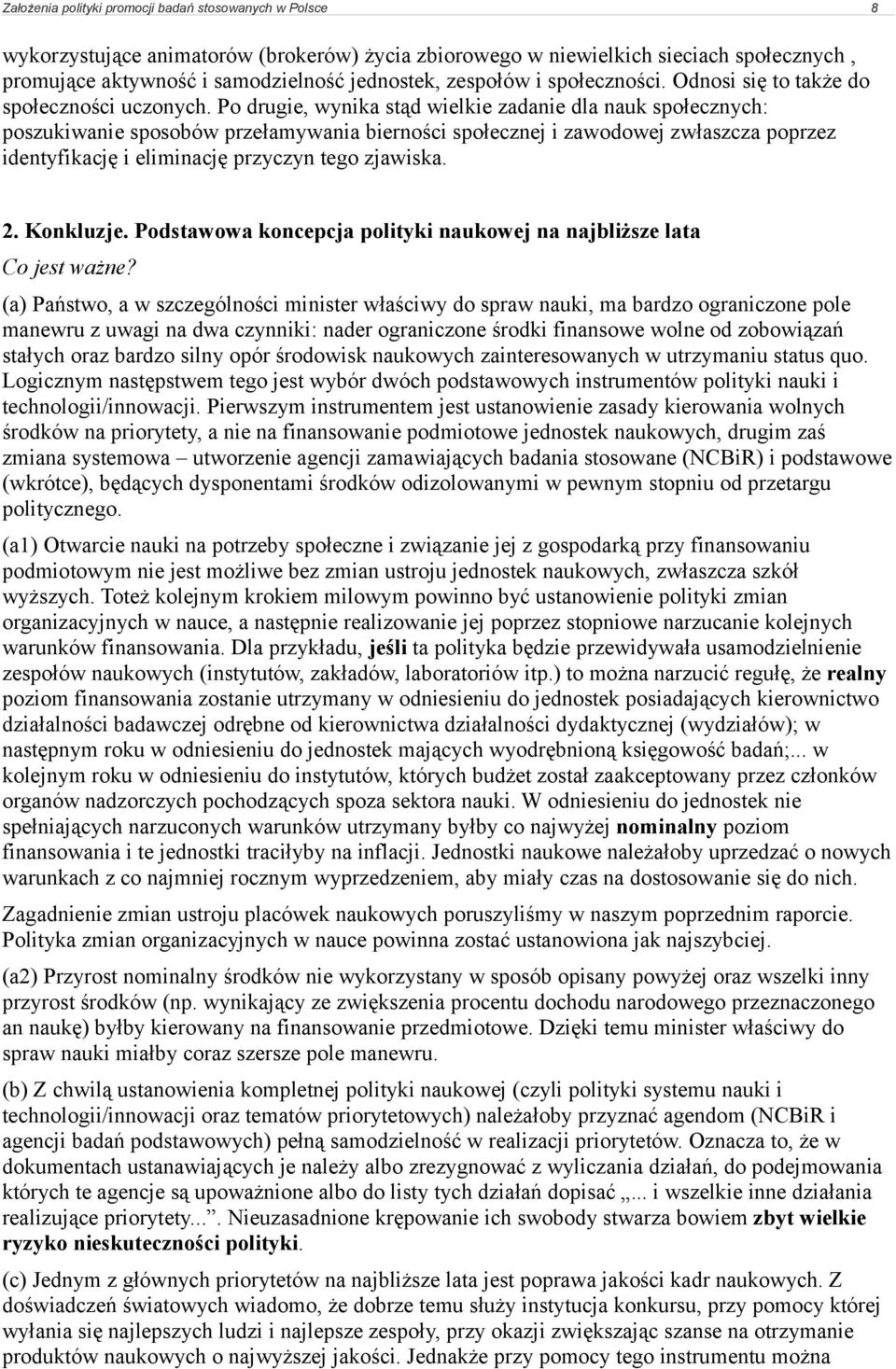 Po drugie, wynika stąd wielkie zadanie dla nauk społecznych: poszukiwanie sposobów przełamywania bierności społecznej i zawodowej zwłaszcza poprzez identyfikację i eliminację przyczyn tego zjawiska.