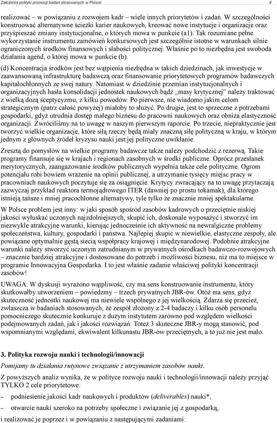 Tak rozumiane pełne wykorzystanie instrumentu zamówień konkursowych jest szczególnie istotne w warunkach silnie ograniczonych środków finansowych i słabości politycznej.