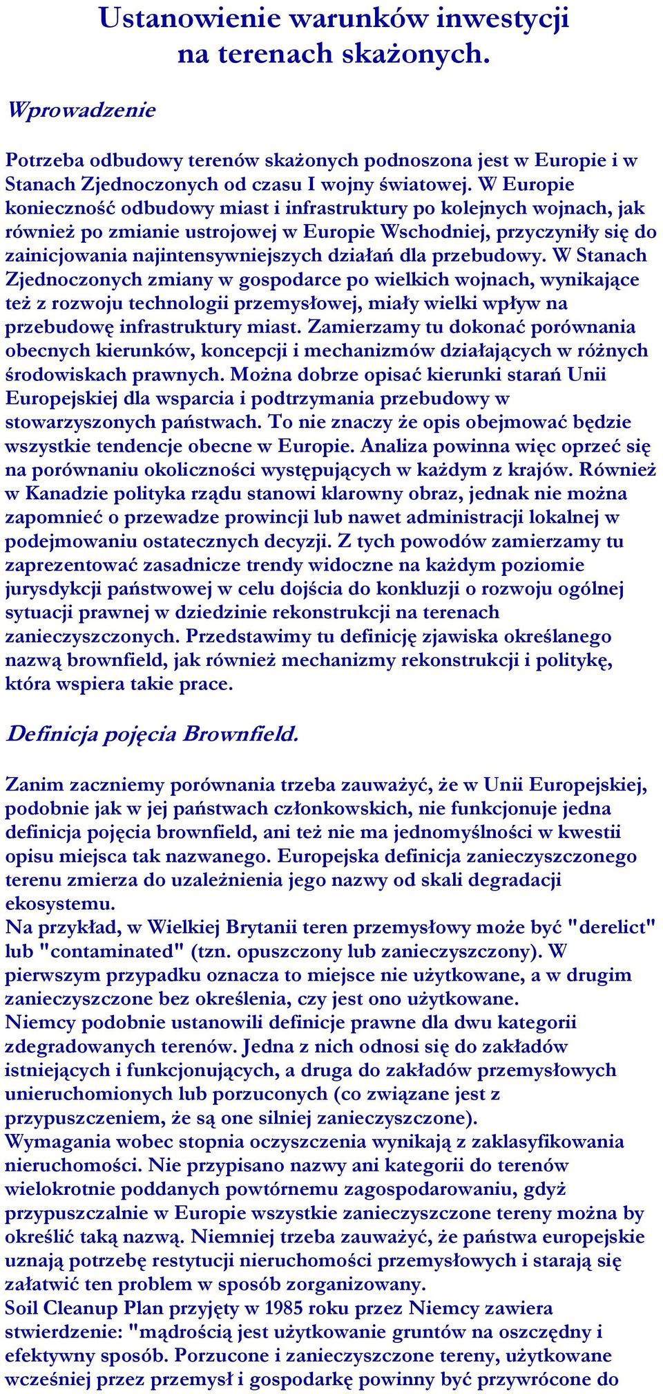 przebudowy. W Stanach Zjednoczonych zmiany w gospodarce po wielkich wojnach, wynikające też z rozwoju technologii przemysłowej, miały wielki wpływ na przebudowę infrastruktury miast.