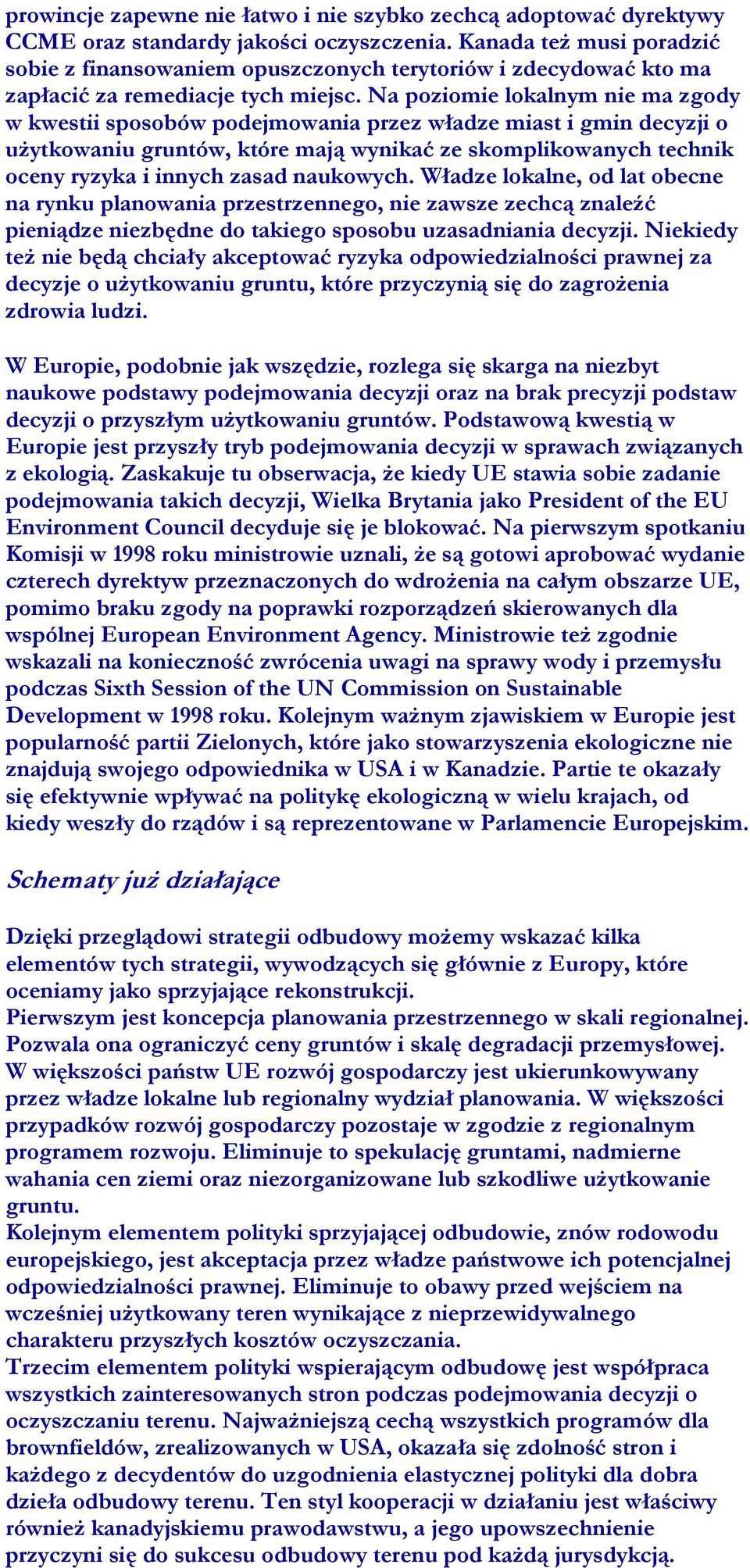 Na poziomie lokalnym nie ma zgody w kwestii sposobów podejmowania przez władze miast i gmin decyzji o użytkowaniu gruntów, które mają wynikać ze skomplikowanych technik oceny ryzyka i innych zasad