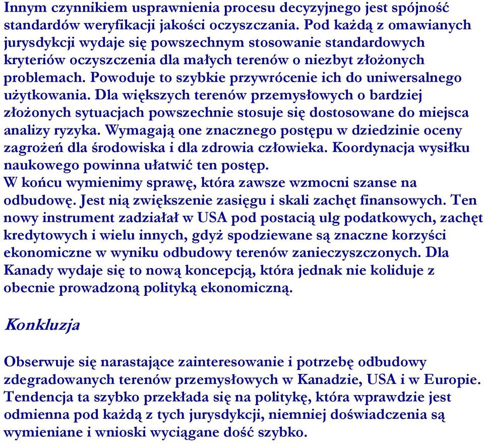 Powoduje to szybkie przywrócenie ich do uniwersalnego użytkowania. Dla większych terenów przemysłowych o bardziej złożonych sytuacjach powszechnie stosuje się dostosowane do miejsca analizy ryzyka.