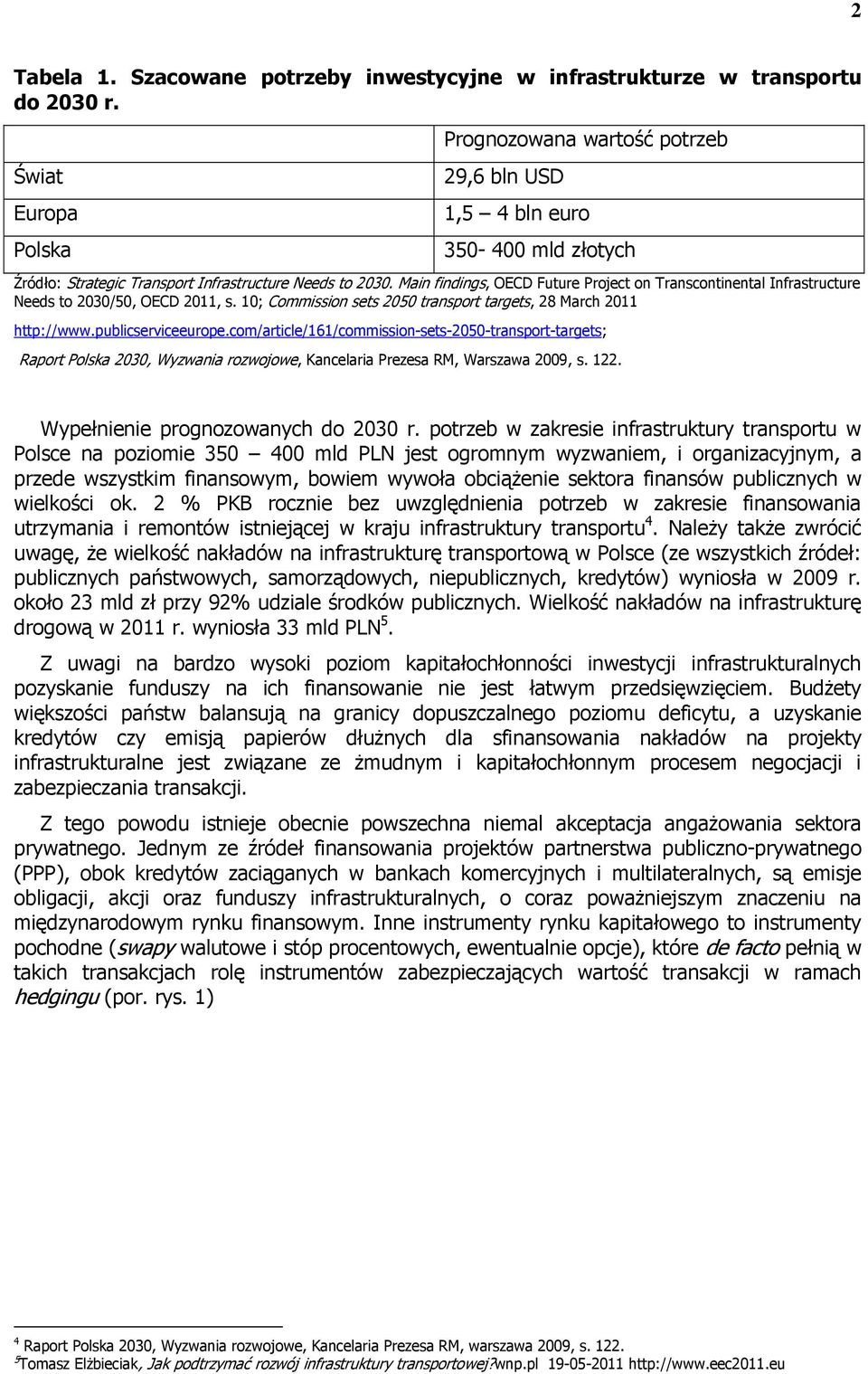 Main findings, OECD Future Project on Transcontinental Infrastructure Needs to 2030/50, OECD 2011, s. 10; Commission sets 2050 transport targets, 28 March 2011 http://www.publicserviceeurope.