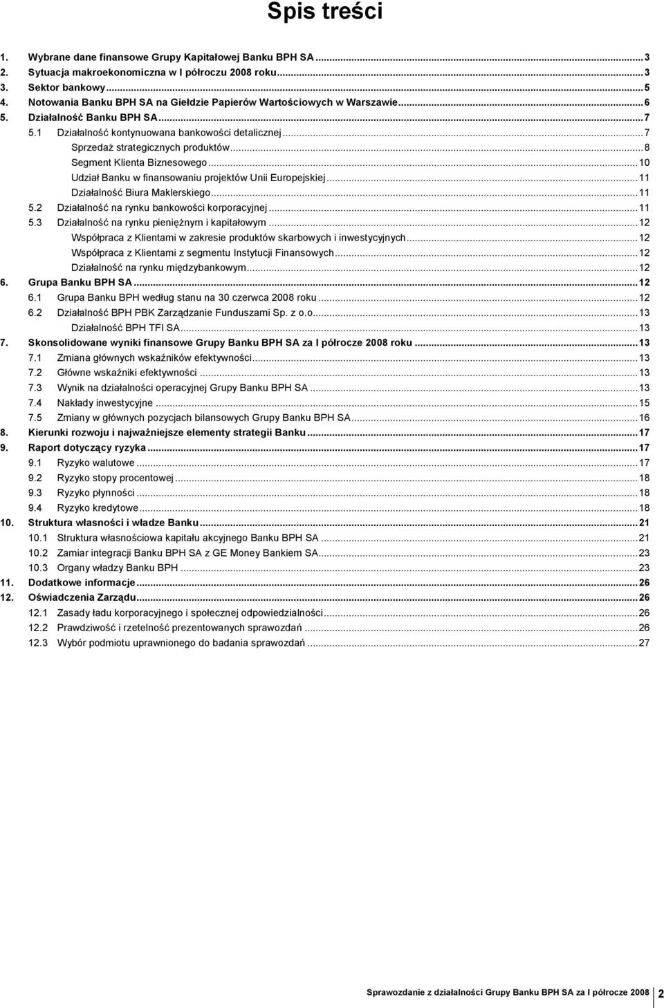 ..8 Segment Klienta Biznesowego...10 Udział Banku w finansowaniu projektów Unii Europejskiej...11 Działalność Biura Maklerskiego...11 5.2 Działalność na rynku bankowości korporacyjnej...11 5.3 Działalność na rynku pieniężnym i kapitałowym.