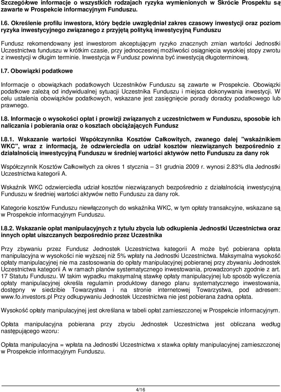 akceptuj cym ryzyko znacznych zmian warto ci Jednostki Uczestnictwa funduszu w krótkim czasie, przy jednoczesnej mo liwo ci osi gni cia wysokiej stopy zwrotu z inwestycji w d ugim terminie.