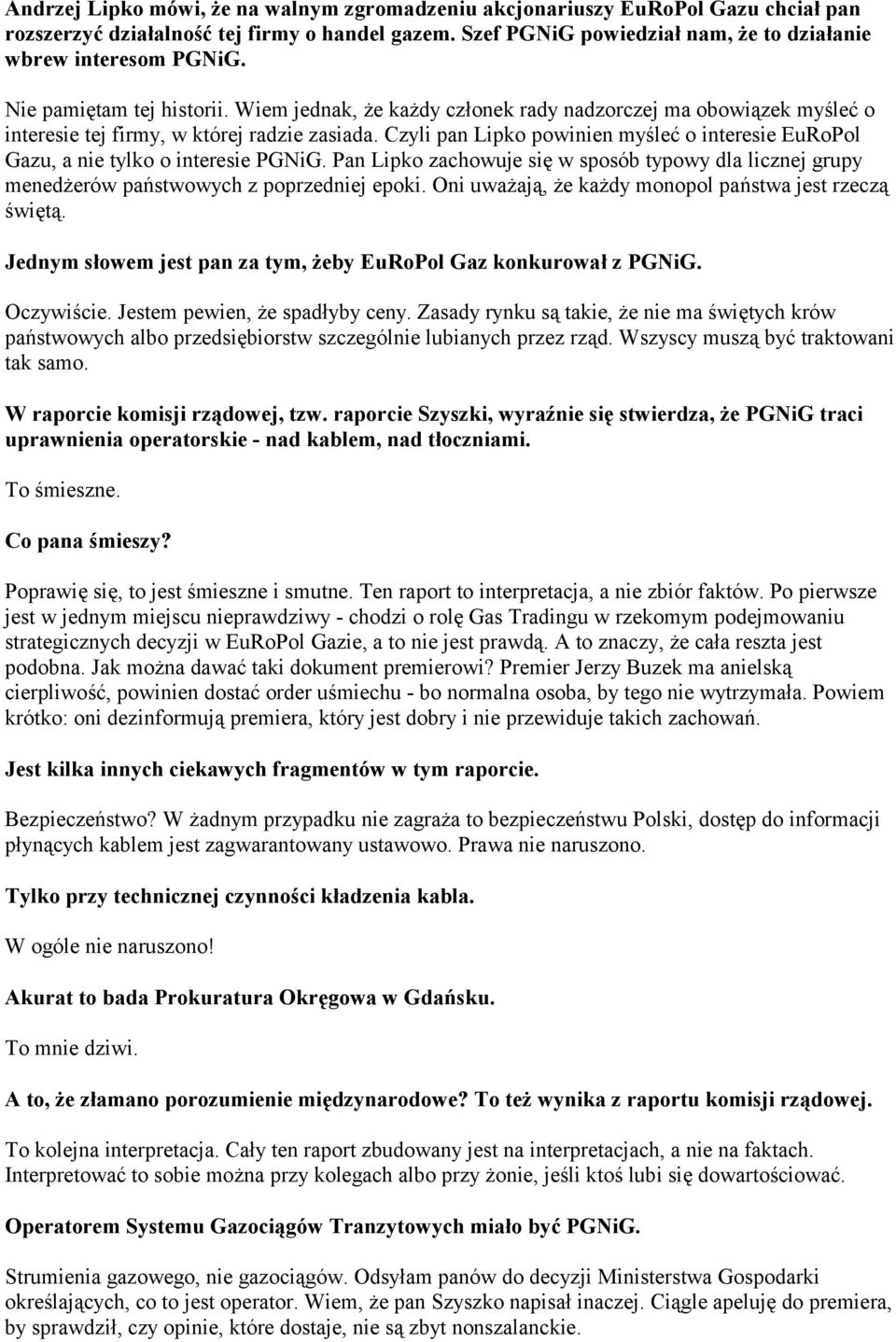 Czyli pan Lipko powinien myśleć o interesie EuRoPol Gazu, a nie tylko o interesie PGNiG. Pan Lipko zachowuje się w sposób typowy dla licznej grupy menedżerów państwowych z poprzedniej epoki.