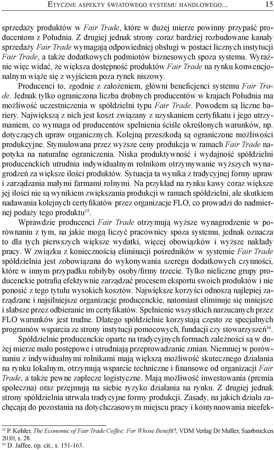 systemu. Wyraźnie więc widać, że większa dostępność produktów Fair Trade na rynku konwencjonalnym wiąże się z wyjściem poza rynek niszowy.