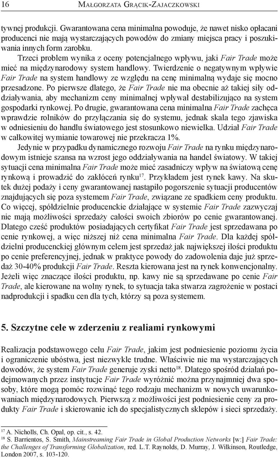 Trzeci problem wynika z oceny potencjalnego wpływu, jaki Fair Trade może mieć na międzynarodowy system handlowy.