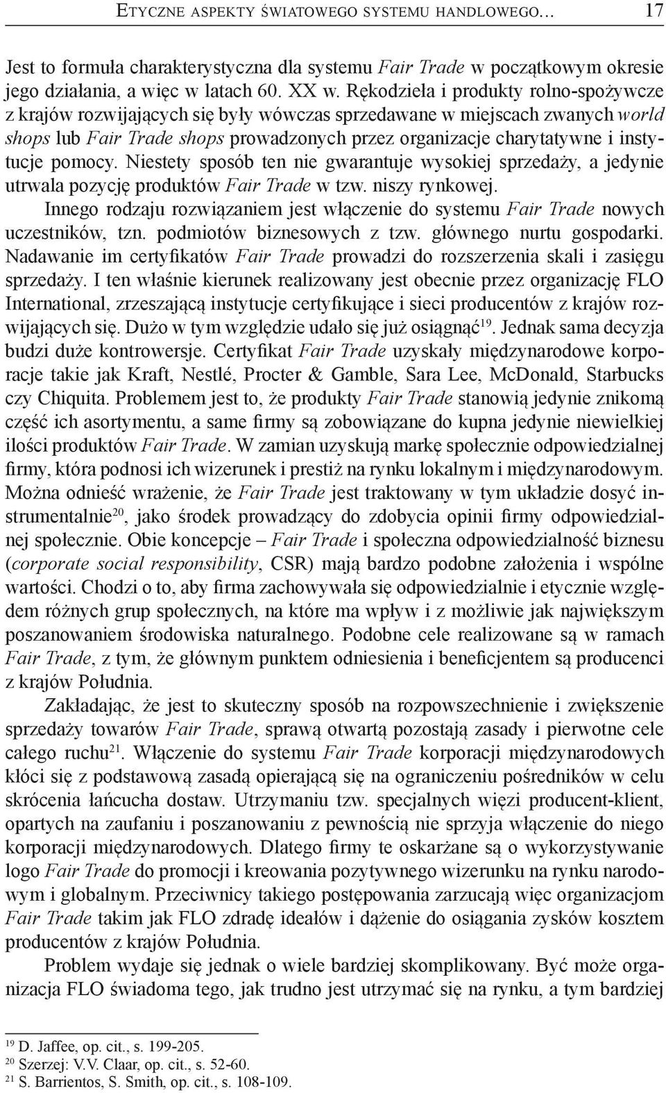 pomocy. Niestety sposób ten nie gwarantuje wysokiej sprzedaży, a jedynie utrwala pozycję produktów Fair Trade w tzw. niszy rynkowej.