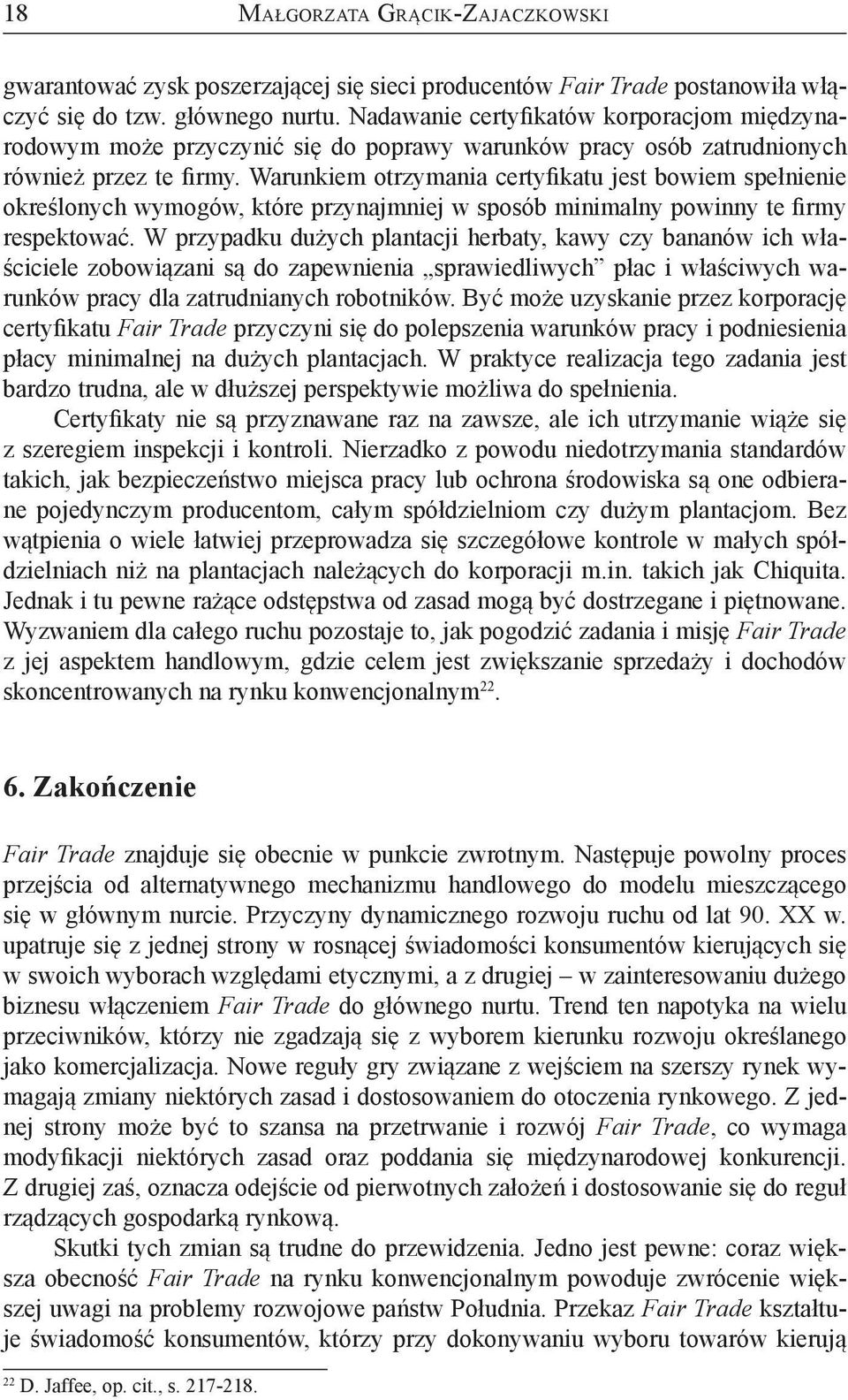 Warunkiem otrzymania certyfikatu jest bowiem spełnienie określonych wymogów, które przynajmniej w sposób minimalny powinny te firmy respektować.