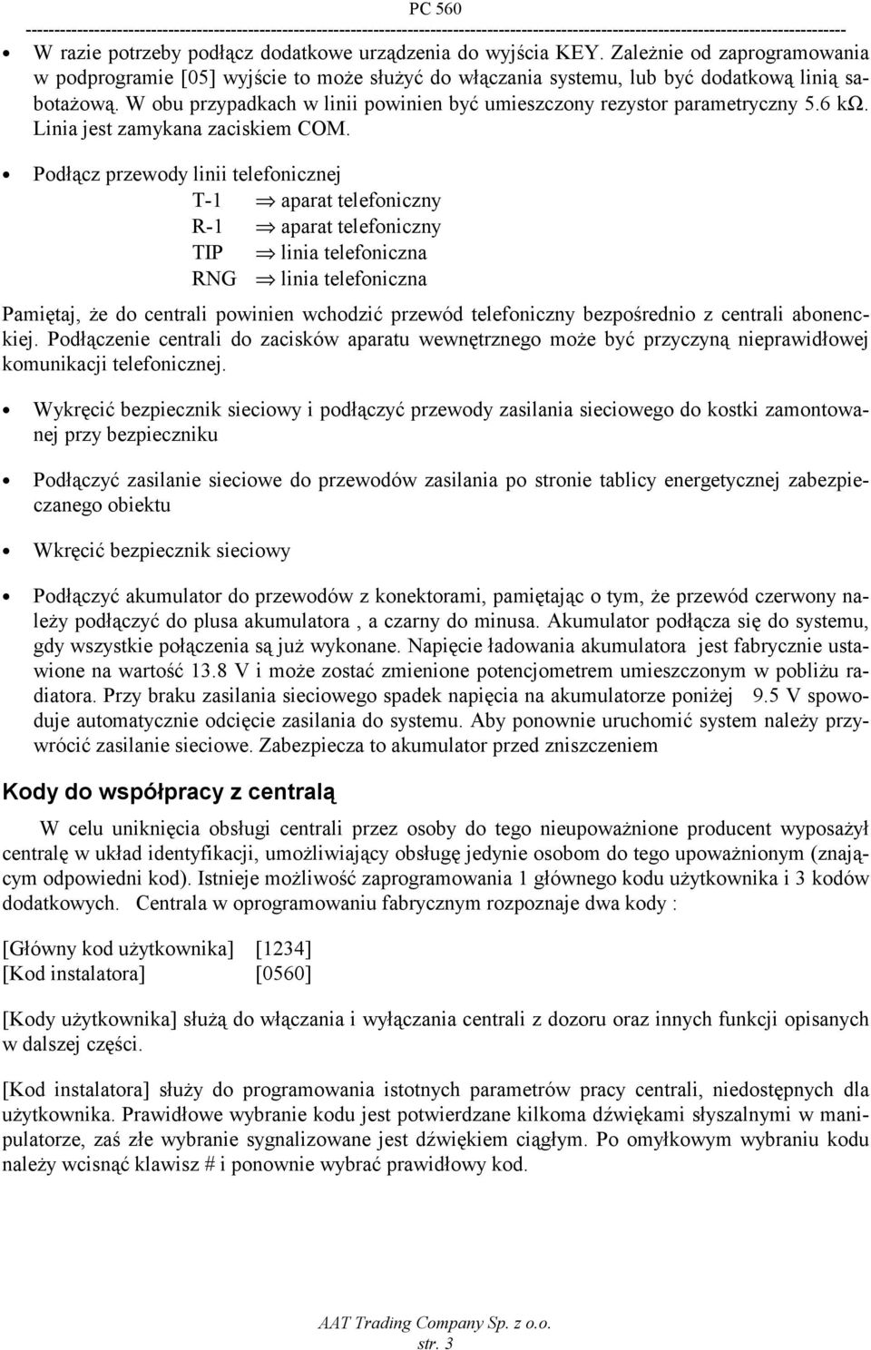 Podłącz przewody linii telefonicznej T-1 aparat telefoniczny R-1 aparat telefoniczny TIP linia telefoniczna RNG linia telefoniczna Pamiętaj, że do centrali powinien wchodzić przewód telefoniczny