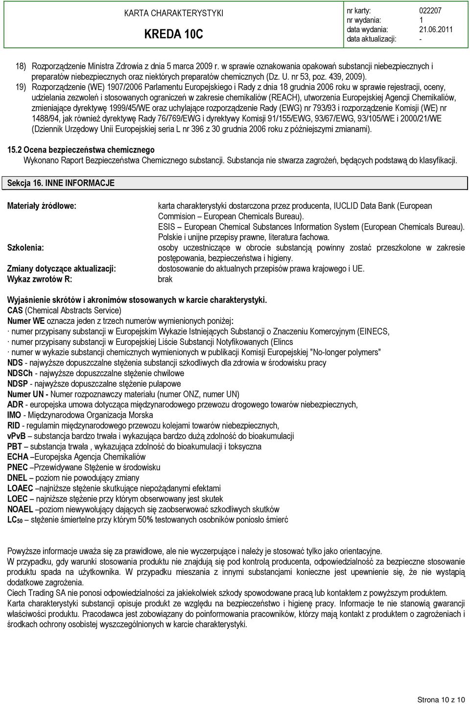 9) Rozporządzenie (WE) 907/2006 Parlamentu Europejskiego i Rady z dnia 8 grudnia 2006 roku w sprawie rejestracji, oceny, udzielania zezwoleń i stosowanych ograniczeń w zakresie chemikaliów (REACH),