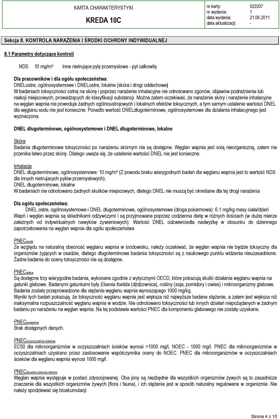 oddechowe) W badaniach toksyczności ostrej na skórę i poprzez narażenie inhalacyjne nie odnotowano zgonów, objawów podrażnienia lub reakcji miejscowych, prowadzących do klasyfikacji substancji.