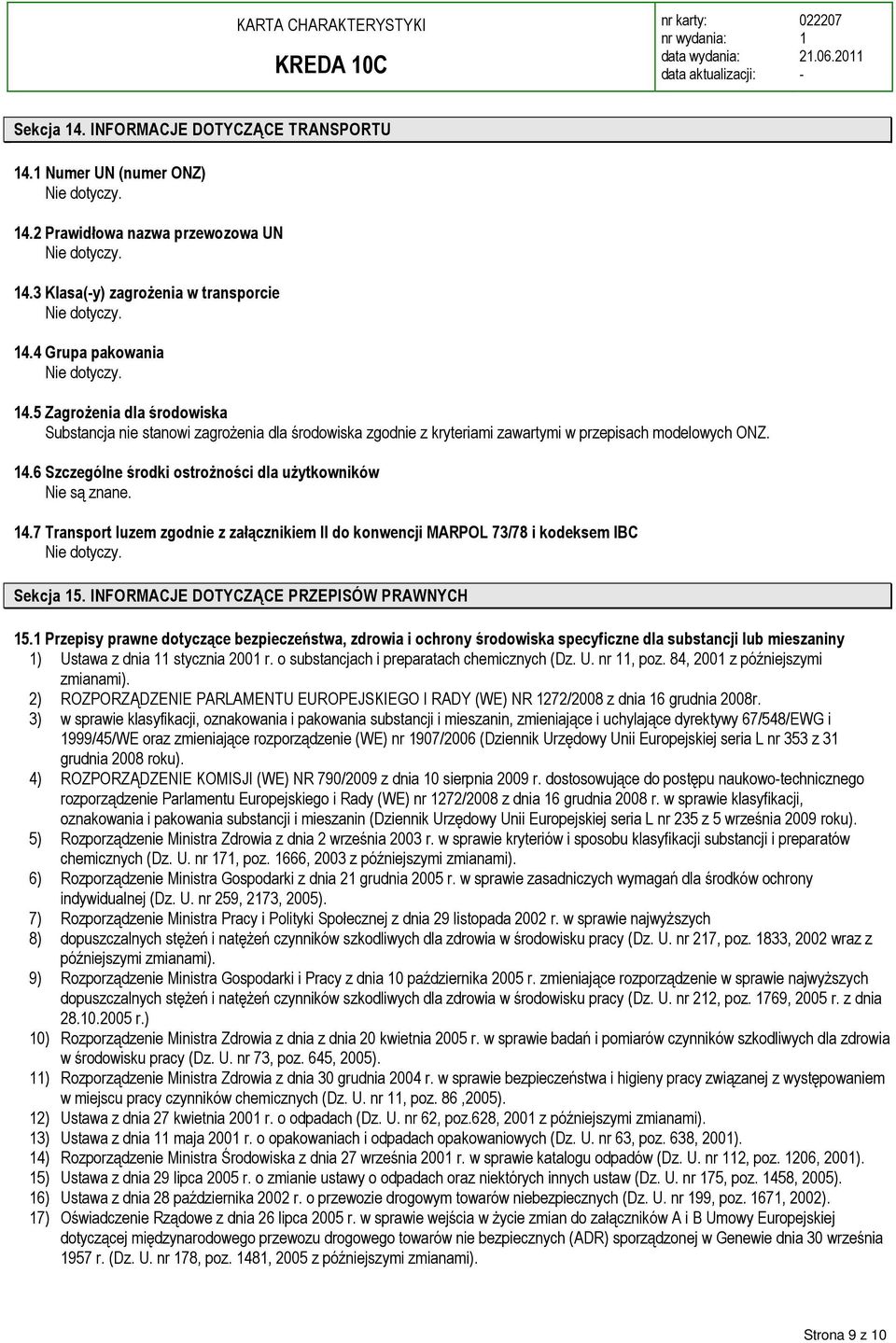 6 Szczególne środki ostrożności dla użytkowników Nie są znane. 4.7 Transport luzem zgodnie z załącznikiem II do konwencji MARPOL 73/78 i kodeksem IBC Nie dotyczy. Sekcja 5.