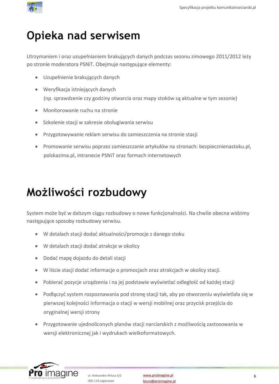 sprawdzenie czy godziny otwarcia oraz mapy stoków są aktualne w tym sezonie) Monitorowanie ruchu na stronie Szkolenie stacji w zakresie obsługiwania serwisu Przygotowywanie reklam serwisu do