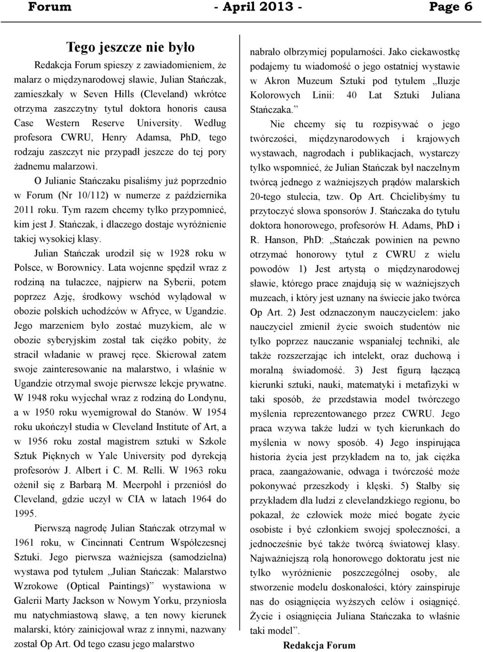 O Julianie Stańczaku pisaliśmy już poprzednio w Forum (Nr 10/112) w numerze z października 2011 roku. Tym razem chcemy tylko przypomnieć, kim jest J.