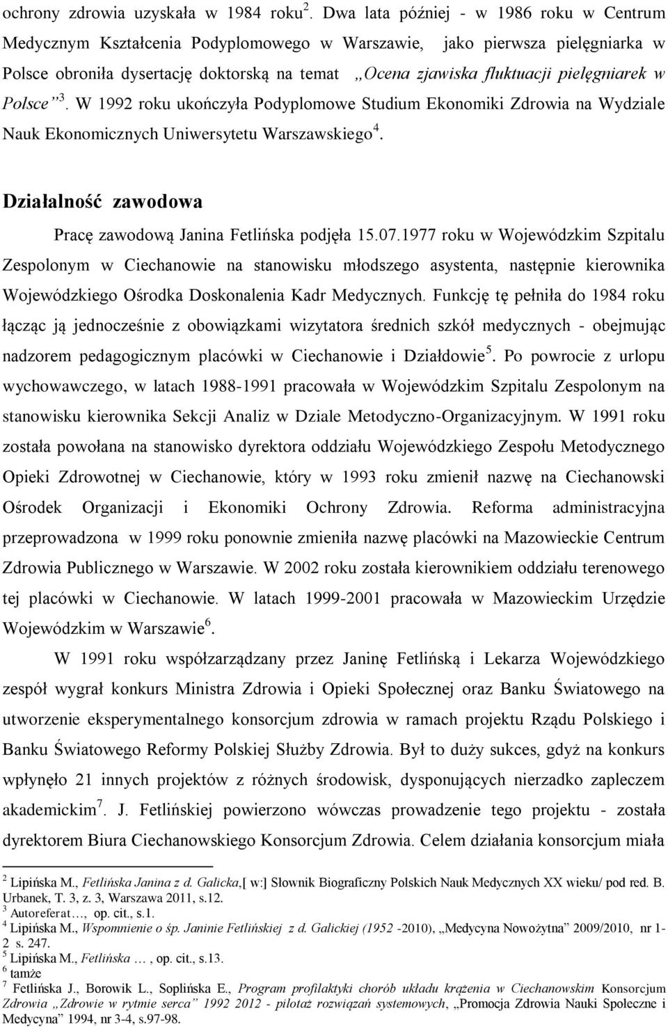 pielęgniarek w Polsce 3. W 1992 roku ukończyła Podyplomowe Studium Ekonomiki Zdrowia na Wydziale Nauk Ekonomicznych Uniwersytetu Warszawskiego 4.