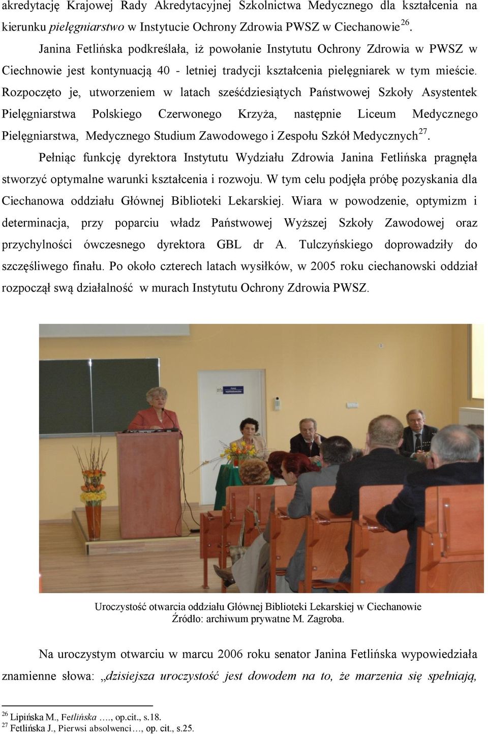 Rozpoczęto je, utworzeniem w latach sześćdziesiątych Państwowej Szkoły Asystentek Pielęgniarstwa Polskiego Czerwonego Krzyża, następnie Liceum Medycznego Pielęgniarstwa, Medycznego Studium Zawodowego