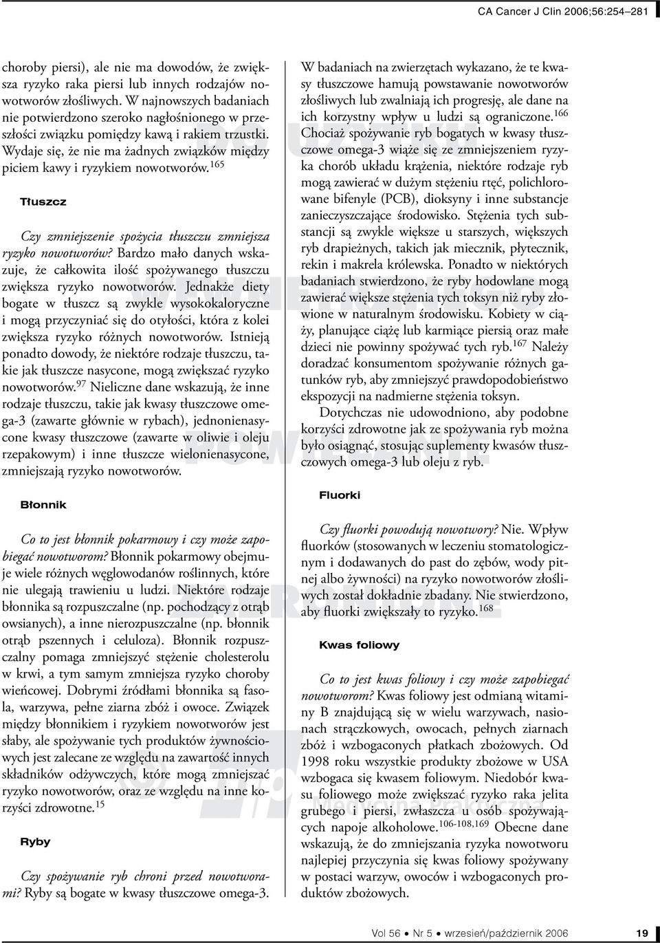 165 Tłuszcz Czy zmniejszenie spożycia tłuszczu zmniejsza ryzyko nowotworów? Bardzo mało danych wskazuje, że całkowita ilość spożywanego tłuszczu zwiększa ryzyko nowotworów.