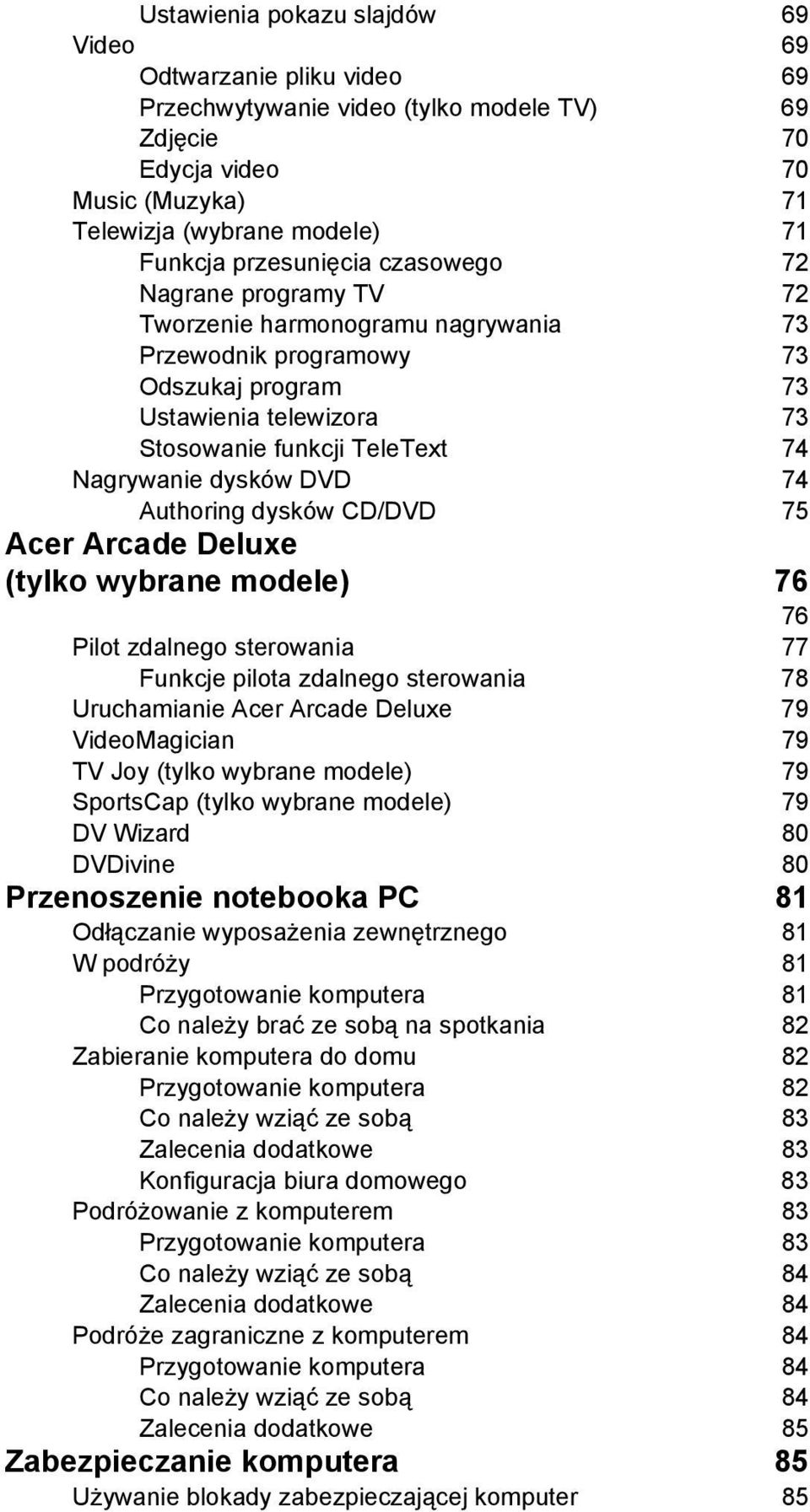 dysków DVD 74 Authoring dysków CD/DVD 75 Acer Arcade Deluxe (tylko wybrane modele) 76 76 Pilot zdalnego sterowania 77 Funkcje pilota zdalnego sterowania 78 Uruchamianie Acer Arcade Deluxe 79