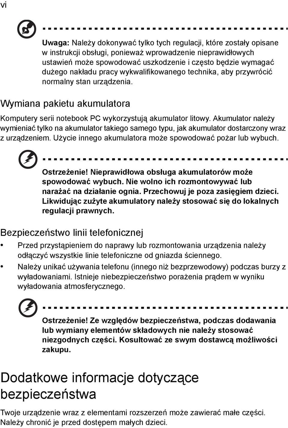 Akumulator należy wymieniać tylko na akumulator takiego samego typu, jak akumulator dostarczony wraz z urządzeniem. Użycie innego akumulatora może spowodować pożar lub wybuch. Ostrzeżenie!