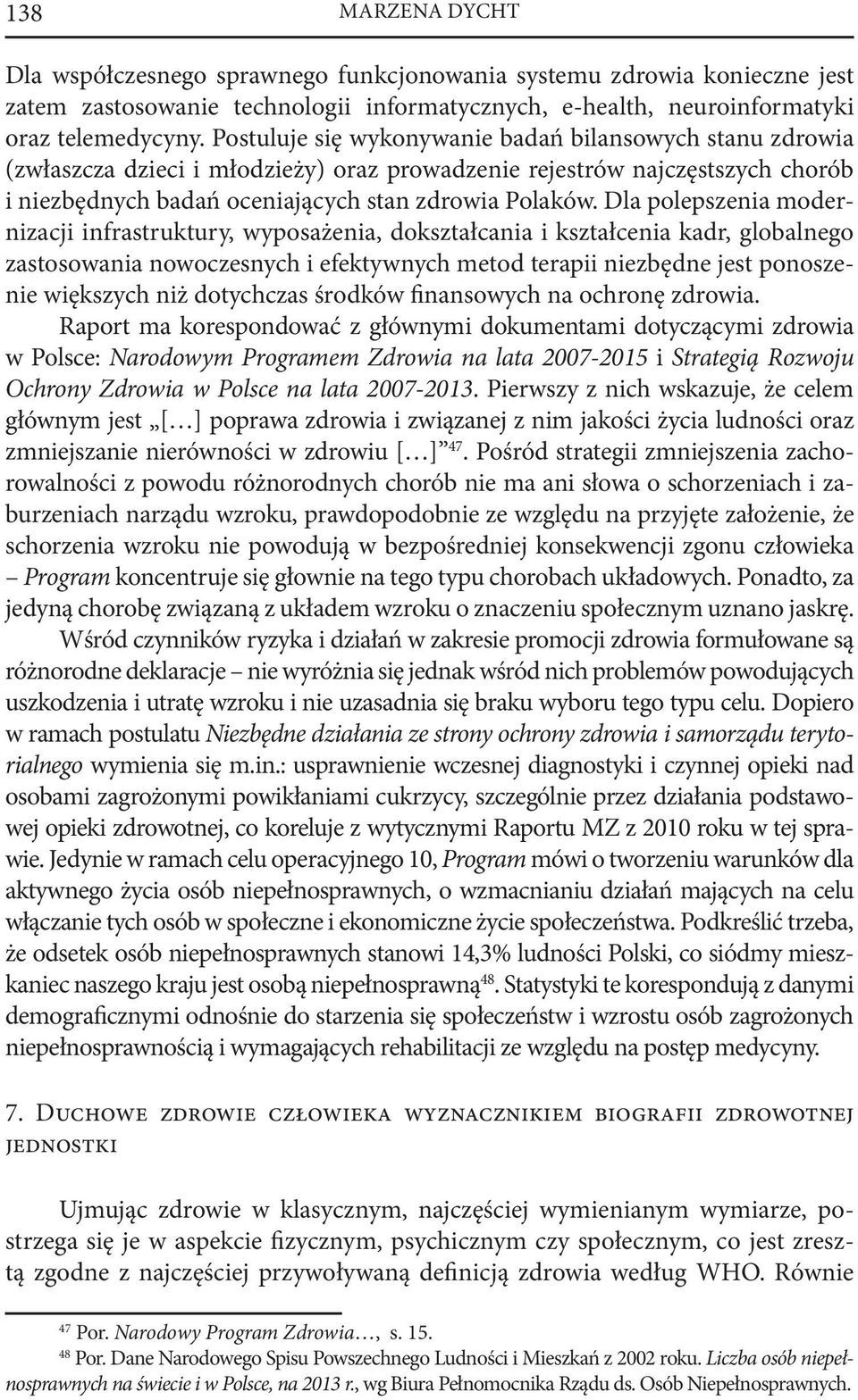 Dla polepszenia modernizacji infrastruktury, wyposażenia, dokształcania i kształcenia kadr, globalnego zastosowania nowoczesnych i efektywnych metod terapii niezbędne jest ponoszenie większych niż