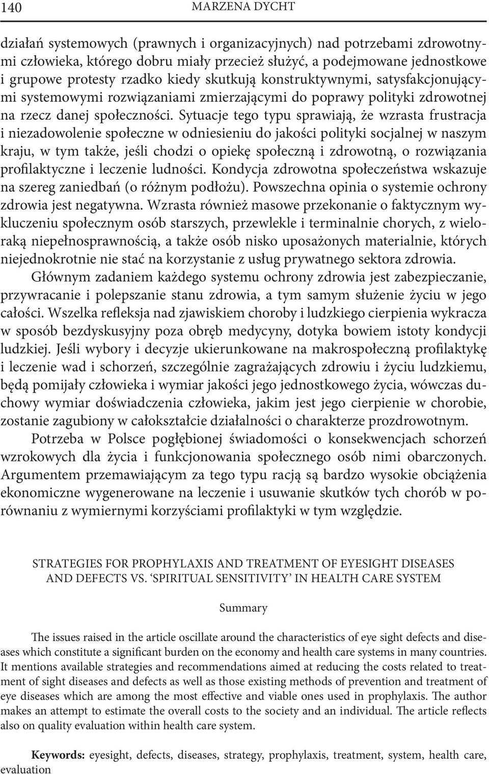 Sytuacje tego typu sprawiają, że wzrasta frustracja i niezadowolenie społeczne w odniesieniu do jakości polityki socjalnej w naszym kraju, w tym także, jeśli chodzi o opiekę społeczną i zdrowotną, o