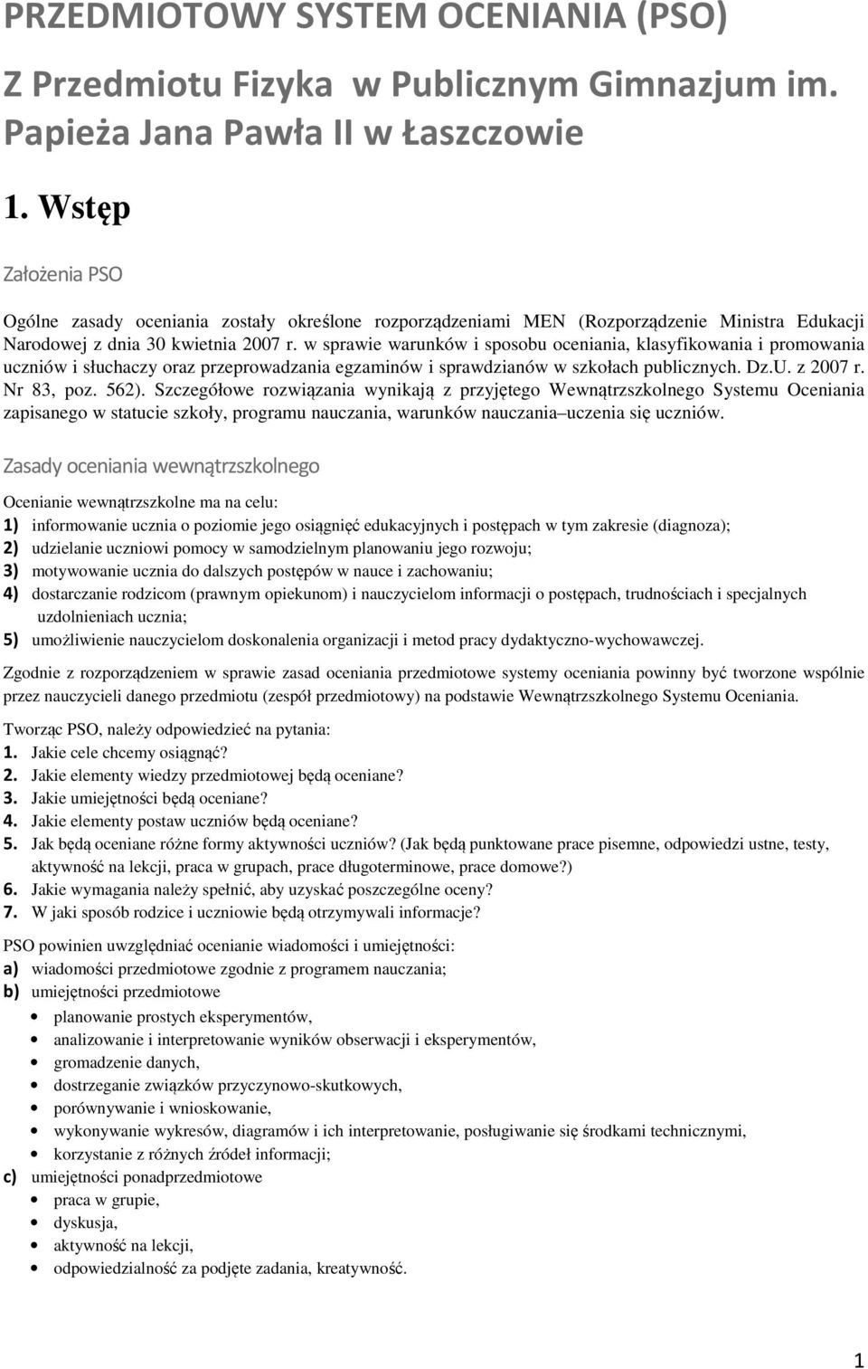 w sprawie warunków i sposobu oceniania, klasyfikowania i promowania uczniów i słuchaczy oraz przeprowadzania egzaminów i sprawdzianów w szkołach publicznych. Dz.U. z 2007 r. Nr 83, poz. 562).