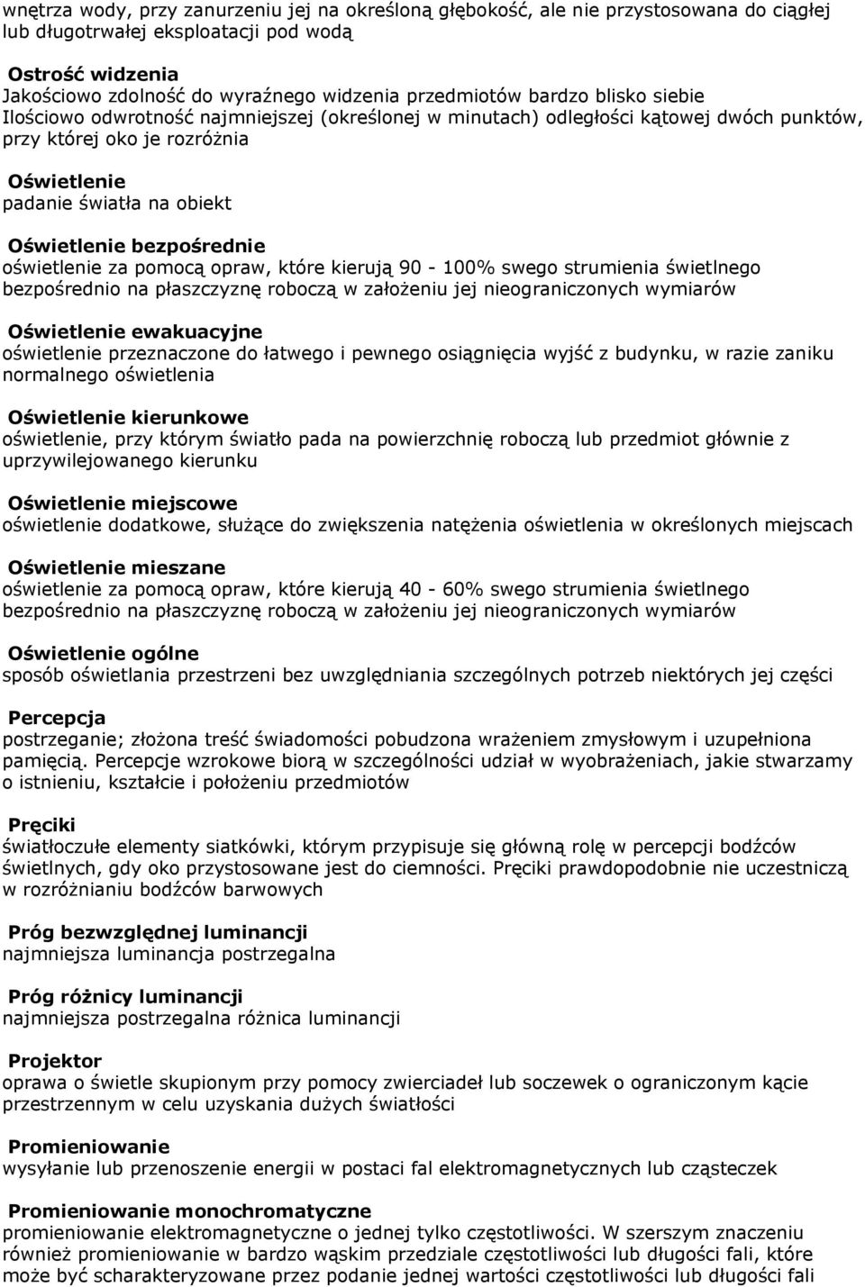 Oświetlenie bezpośrednie oświetlenie za pomocą opraw, które kierują 90-100% swego strumienia świetlnego bezpośrednio na płaszczyznę roboczą w założeniu jej nieograniczonych wymiarów Oświetlenie