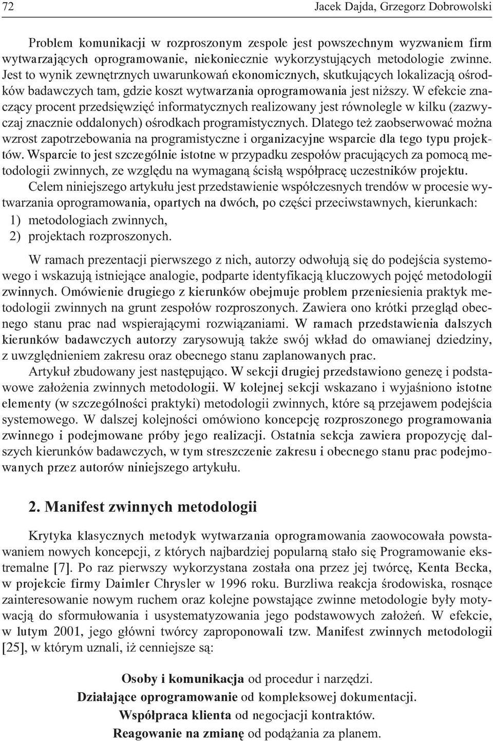 W efekcie znacz¹cy procent przedsiêwziêæ informatycznych realizowany jest równolegle w kilku (zazwyczaj znacznie oddalonych) oœrodkach programistycznych.