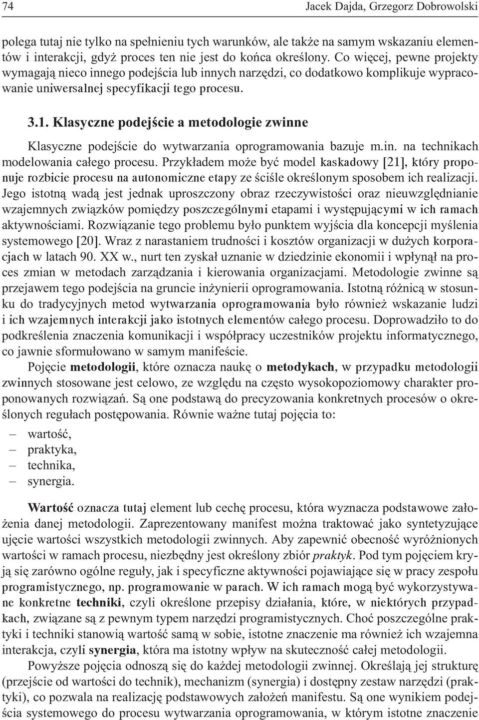 Klasyczne podejœcie a metodologie zwinne Klasyczne podejœcie do wytwarzania oprogramowania bazuje m.in. na technikach modelowania ca³ego procesu.