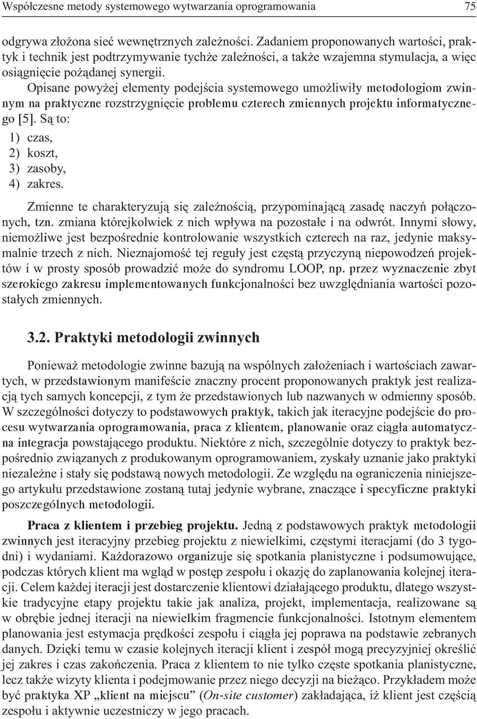 Opisane powy ej elementy podejœcia systemowego umo liwi³y metodologiom zwinnym na praktyczne rozstrzygniêcie problemu czterech zmiennych projektu informatycznego [5].