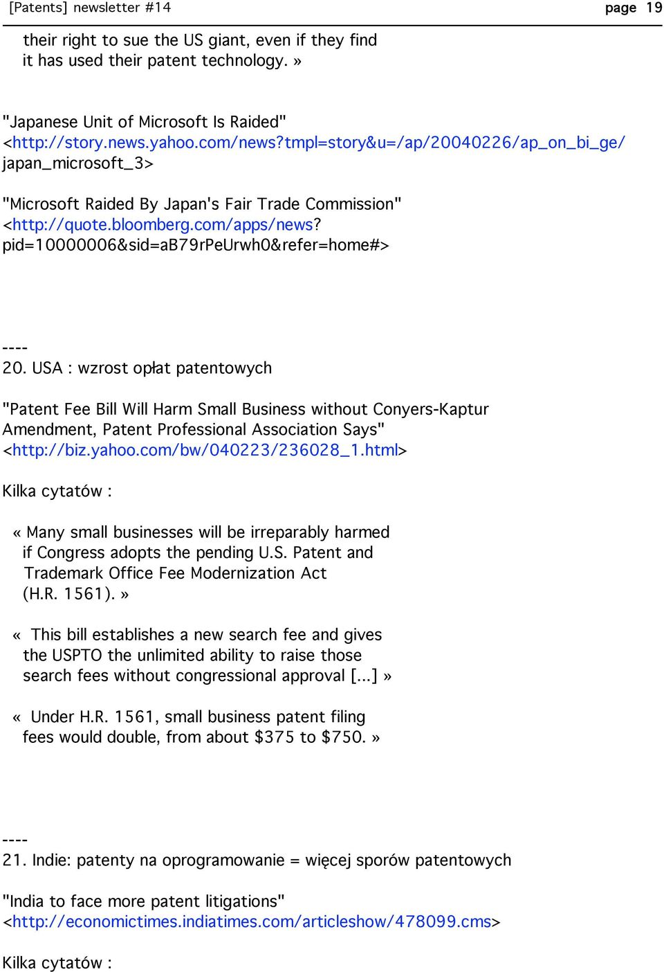 USA : wzrost opłat patentowych "Patent Fee Bill Will Harm Small Business without Conyers-Kaptur Amendment, Patent Professional Association Says" <http://biz.yahoo.com/bw/040223/236028_1.