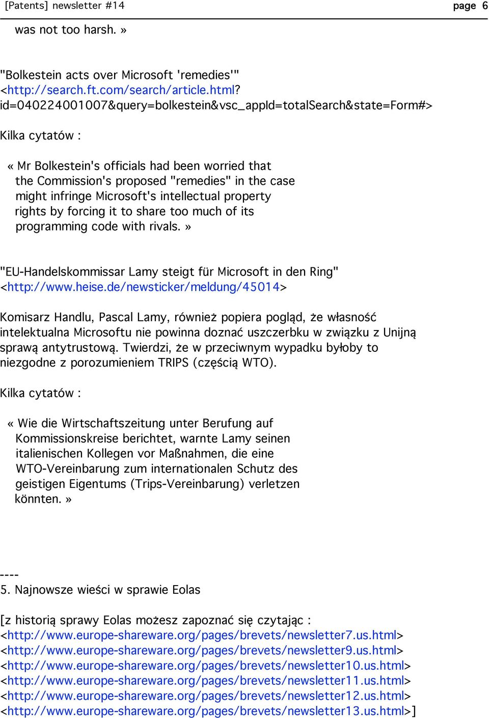 intellectual property rights by forcing it to share too much of its programming code with rivals.» "EU-Handelskommissar Lamy steigt für Microsoft in den Ring" <http://www.heise.