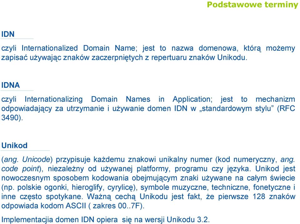 Unicode) przypisuje każdemu znakowi unikalny numer (kod numeryczny, ang. code point), niezależny od używanej platformy, programu czy języka.