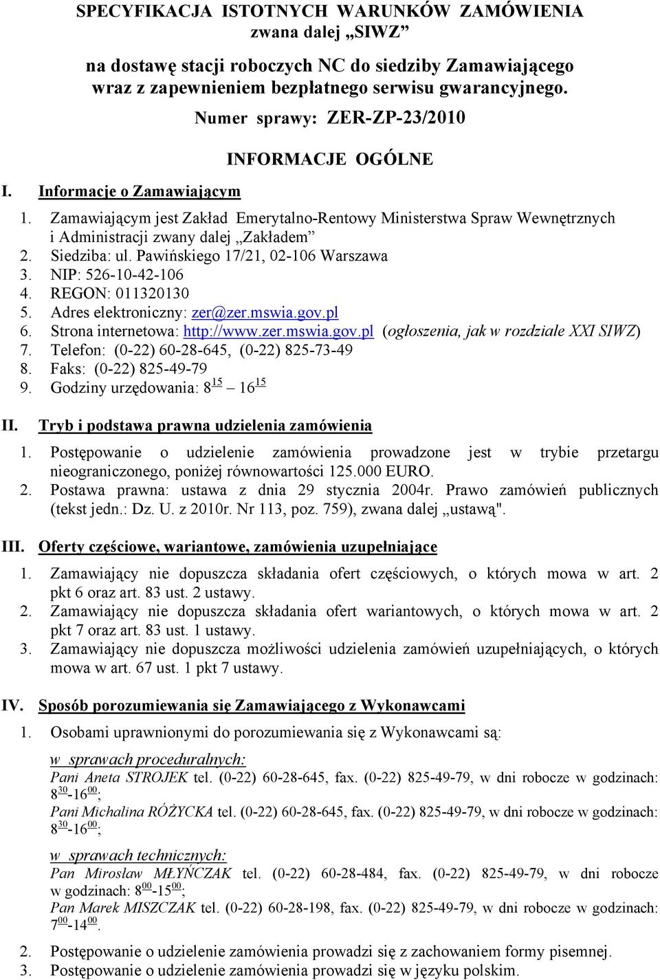 Pawińskiego 17/21, 02-106 Warszawa 3. NIP: 526-10-42-106 4. REGON: 011320130 5. Adres elektroniczny: zer@zer.mswia.gov.pl 6. Strona internetowa: http://www.zer.mswia.gov.pl (ogłoszenia, jak w rozdziale XXI SIWZ) 7.