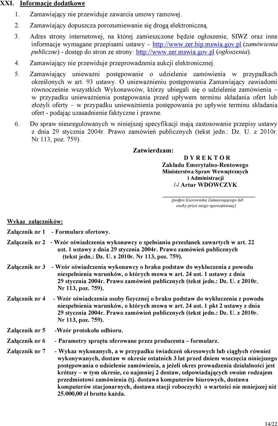 (zamówienia publiczne) - dostęp do stron ze strony: http://www.zer.mswia.gov.pl (ogłoszenia). 4. Zamawiający nie przewiduje przeprowadzenia aukcji elektronicznej. 5.