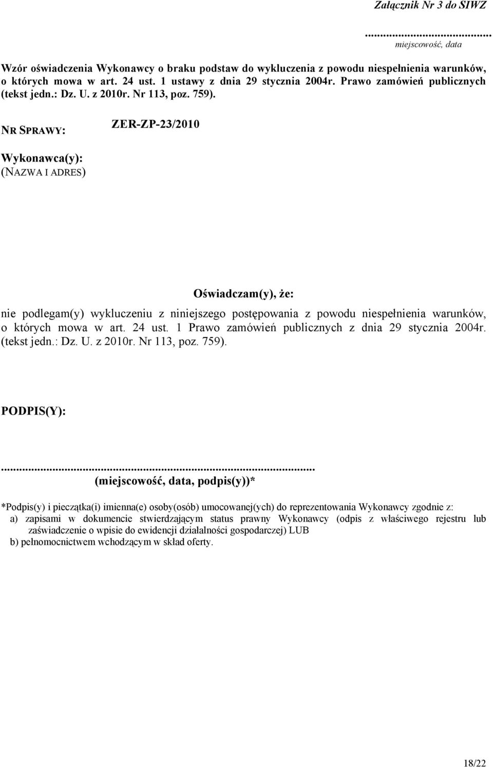 NR SPRAWY: ZER-ZP-23/2010 Wykonawca(y): (NAZWA I ADRES) Oświadczam(y), że: nie podlegam(y) wykluczeniu z niniejszego postępowania z powodu niespełnienia warunków, o których mowa w art. 24 ust.