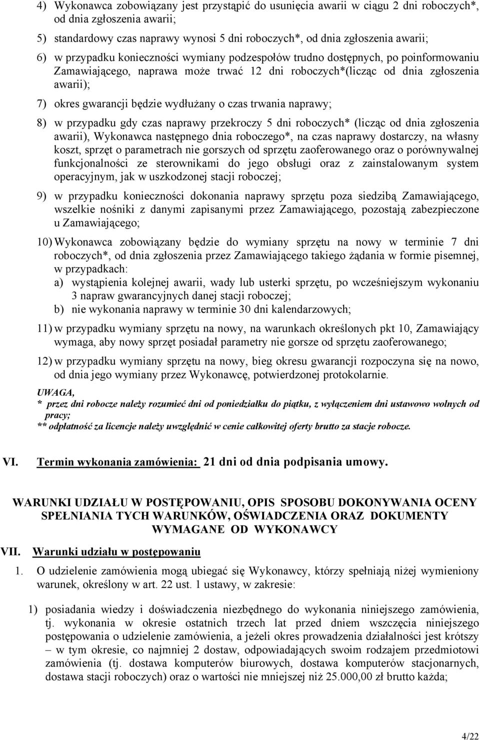 wydłużany o czas trwania naprawy; 8) w przypadku gdy czas naprawy przekroczy 5 dni roboczych* (licząc od dnia zgłoszenia awarii), Wykonawca następnego dnia roboczego*, na czas naprawy dostarczy, na