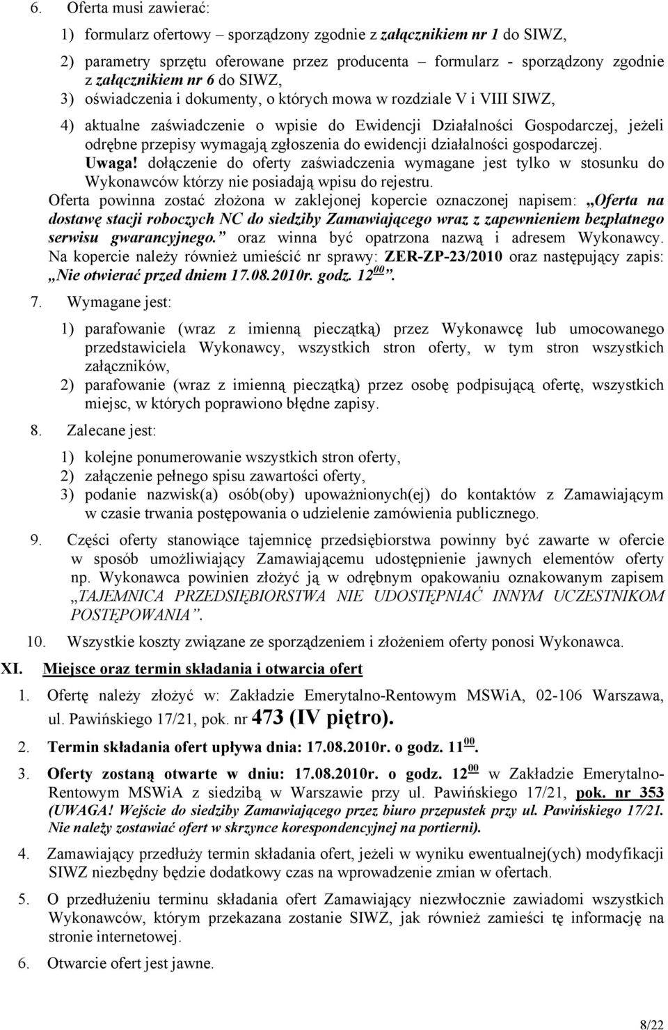 SIWZ, 3) oświadczenia i dokumenty, o których mowa w rozdziale V i VIII SIWZ, 4) aktualne zaświadczenie o wpisie do Ewidencji Działalności Gospodarczej, jeżeli odrębne przepisy wymagają zgłoszenia do