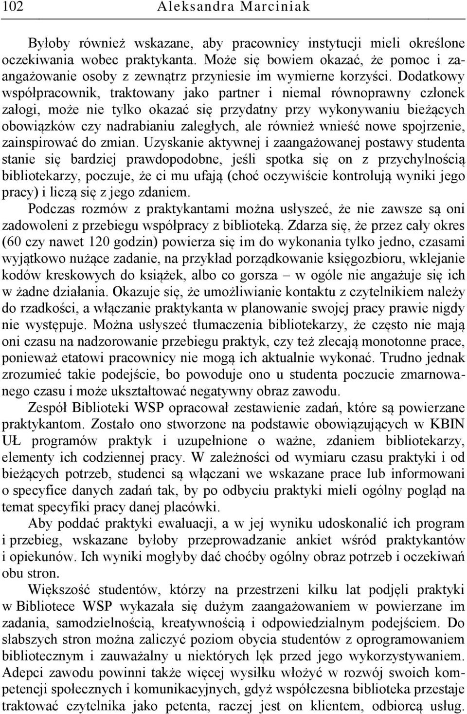 Dodatkowy współpracownik, traktowany jako partner i niemal równoprawny członek załogi, może nie tylko okazać się przydatny przy wykonywaniu bieżących obowiązków czy nadrabianiu zaległych, ale również