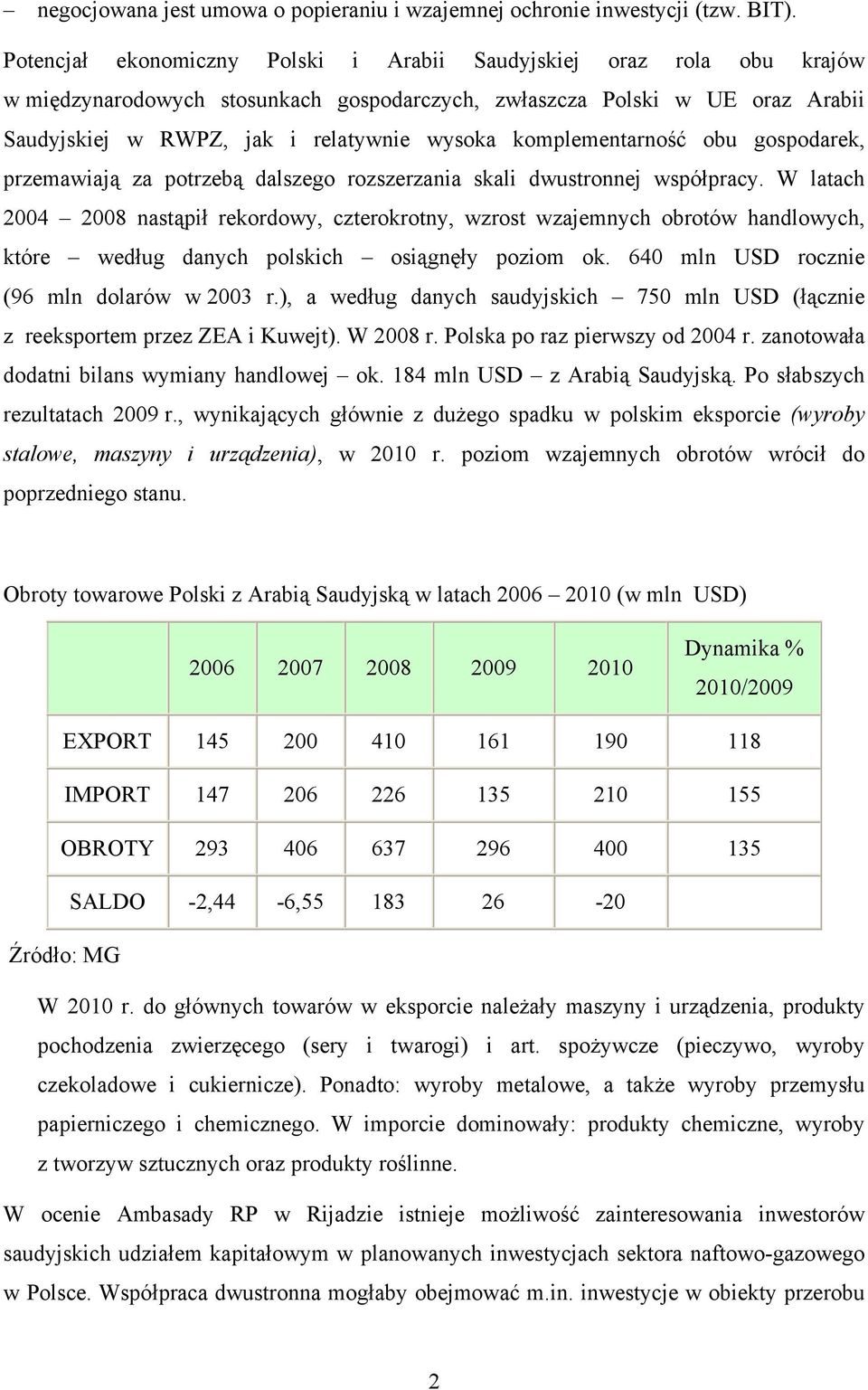 komplementarność obu gospodarek, przemawiają za potrzebą dalszego rozszerzania skali dwustronnej współpracy.