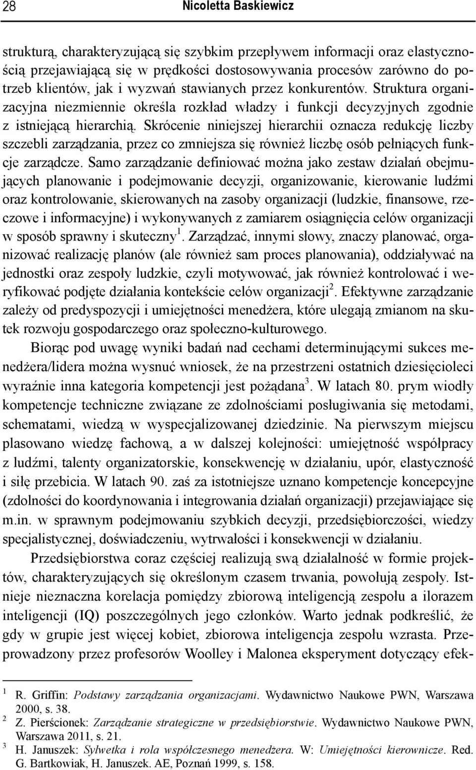 Skrócenie niniejszej hierarchii oznacza redukcję liczby szczebli zarządzania, przez co zmniejsza się również liczbę osób pełniących funkcje zarządcze.