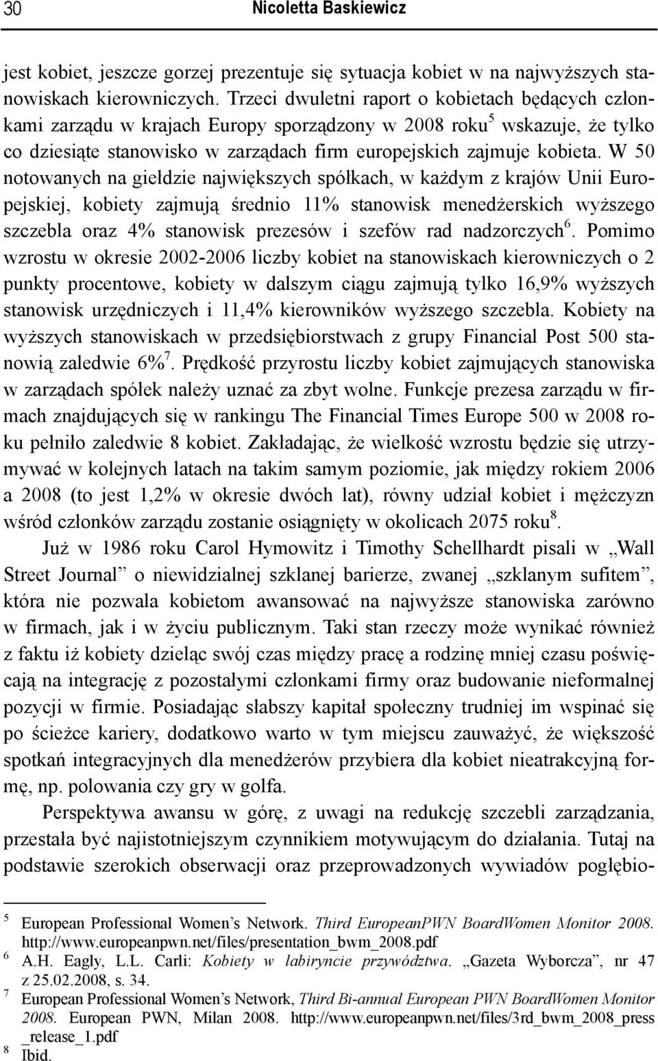 W 50 notowanych na giełdzie największych spółkach, w każdym z krajów Unii Europejskiej, kobiety zajmują średnio 11% stanowisk menedżerskich wyższego szczebla oraz 4% stanowisk prezesów i szefów rad