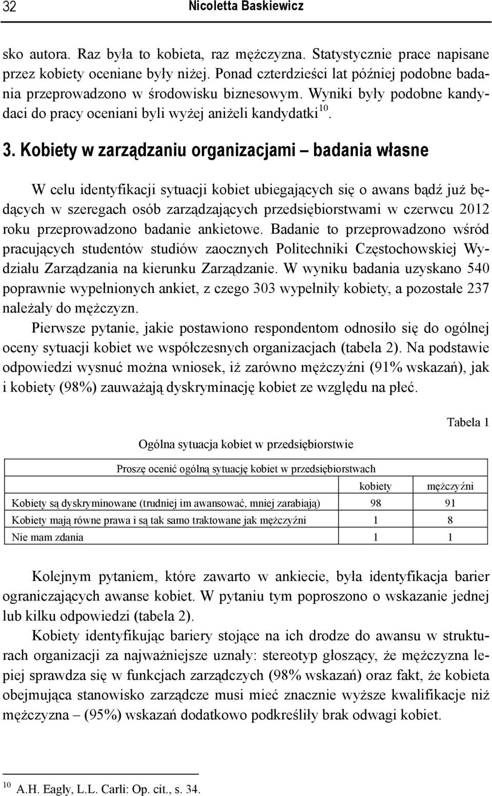 Kobiety w zarządzaniu organizacjami badania własne W celu identyfikacji sytuacji kobiet ubiegających się o awans bądź już będących w szeregach osób zarządzających przedsiębiorstwami w czerwcu 2012