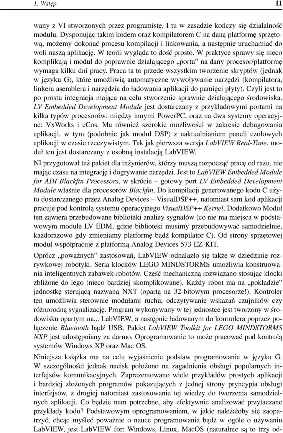 W praktyce sprawy się nieco komplikują i moduł do poprawnie działającego portu na dany procesor/platformę wymaga kilku dni pracy.