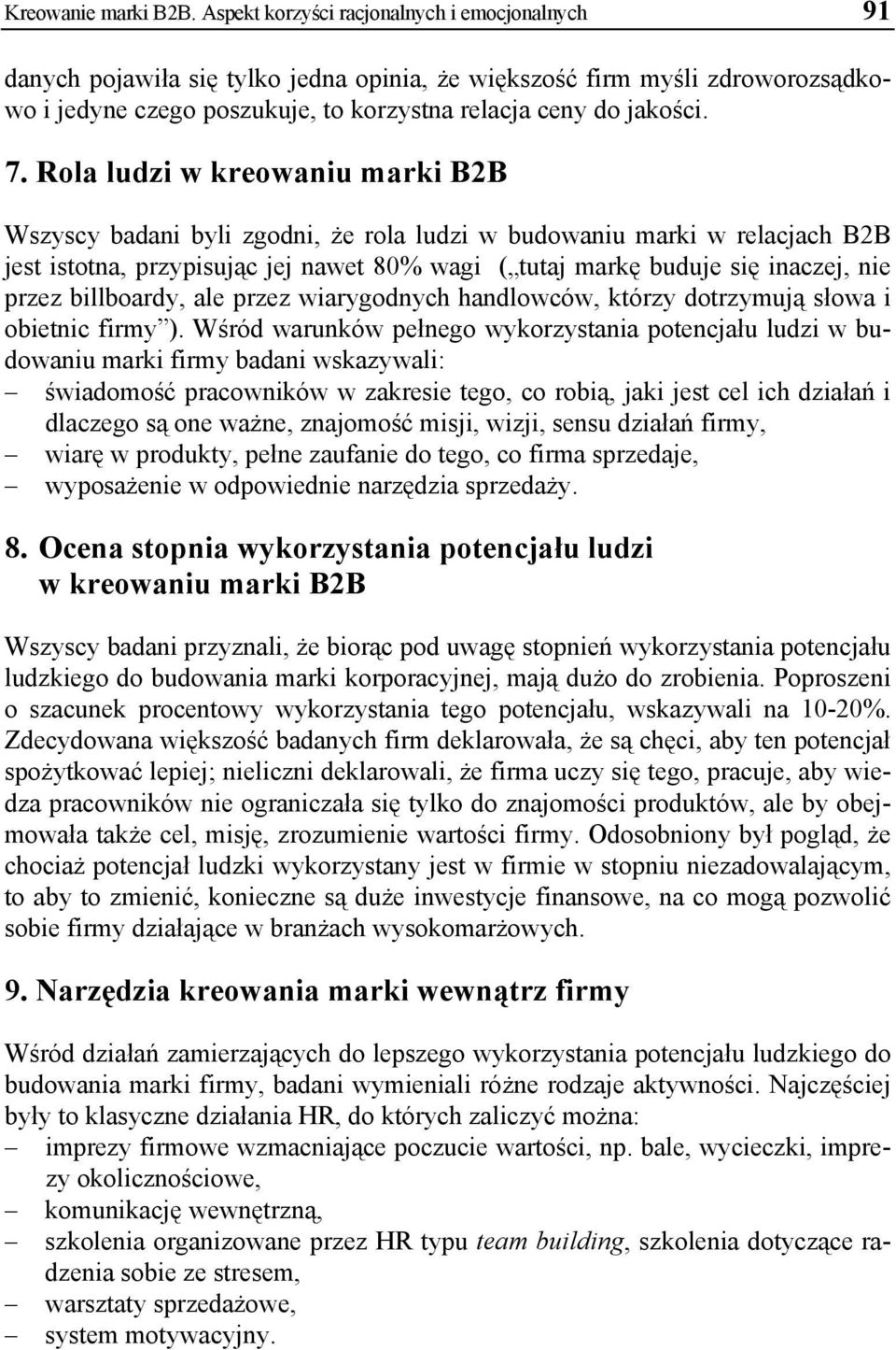 Rola ludzi w kreowaniu marki B2B Wszyscy badani byli zgodni, że rola ludzi w budowaniu marki w relacjach B2B jest istotna, przypisując jej nawet 80% wagi ( tutaj markę buduje się inaczej, nie przez