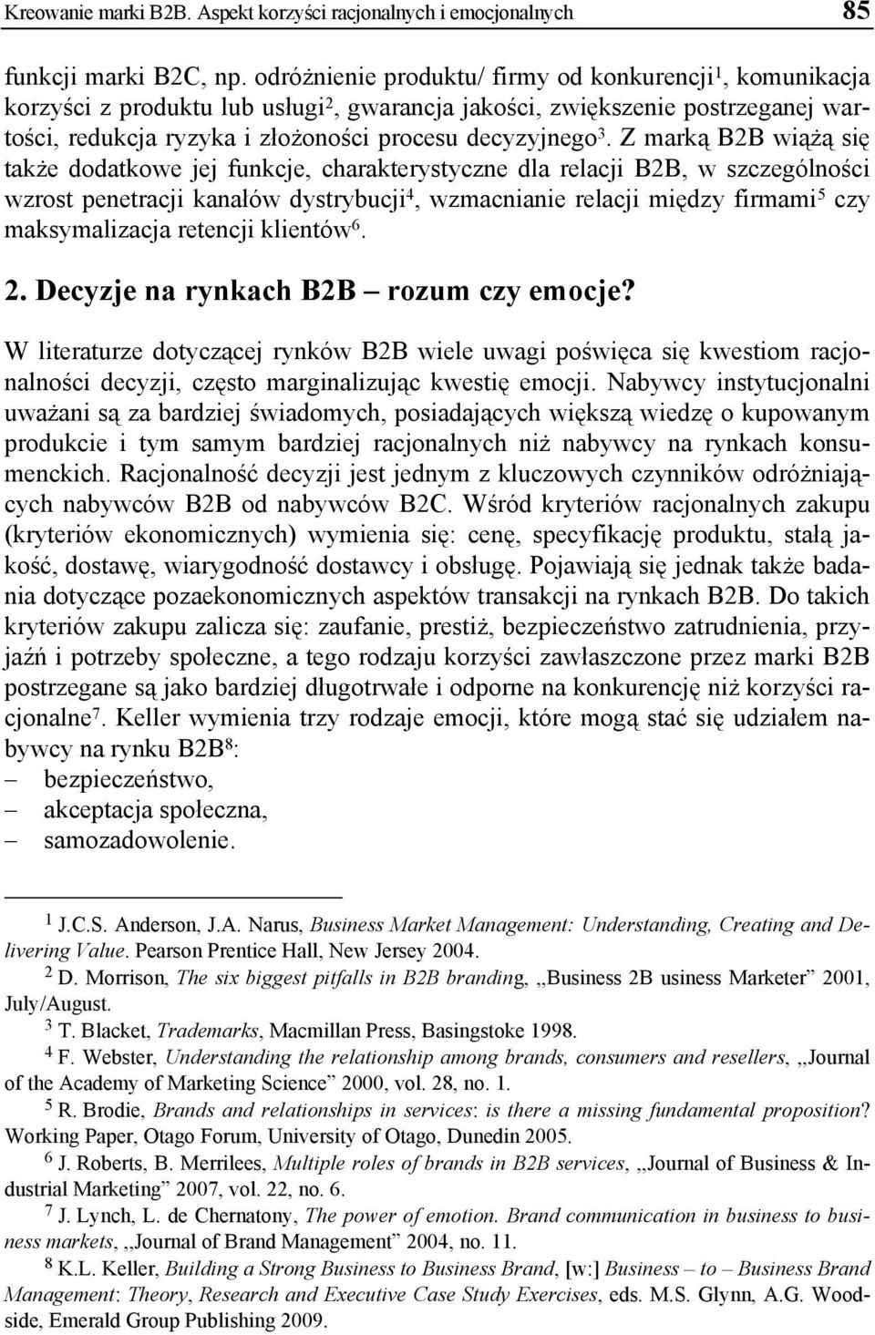 Z marką B2B wiążą się także dodatkowe jej funkcje, charakterystyczne dla relacji B2B, w szczególności wzrost penetracji kanałów dystrybucji 4, wzmacnianie relacji między firmami 5 czy maksymalizacja